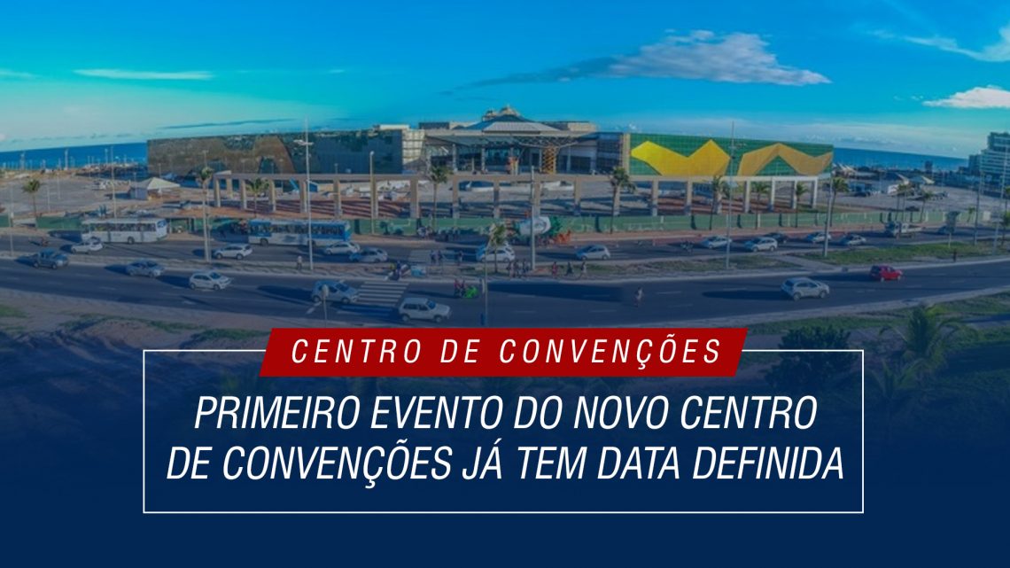 Centro de Convenções de Salvador: primeiro evento já tem data definida