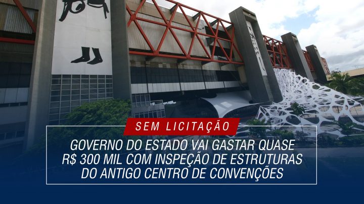 Governo do estado vai gastar quase R$ 300 mil com inspeção de estruturas do antigo Centro de Convenções