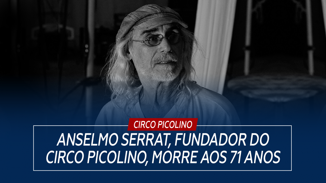 Anselmo Serrat, fundador do Circo Picolino, morre aos 71 anos