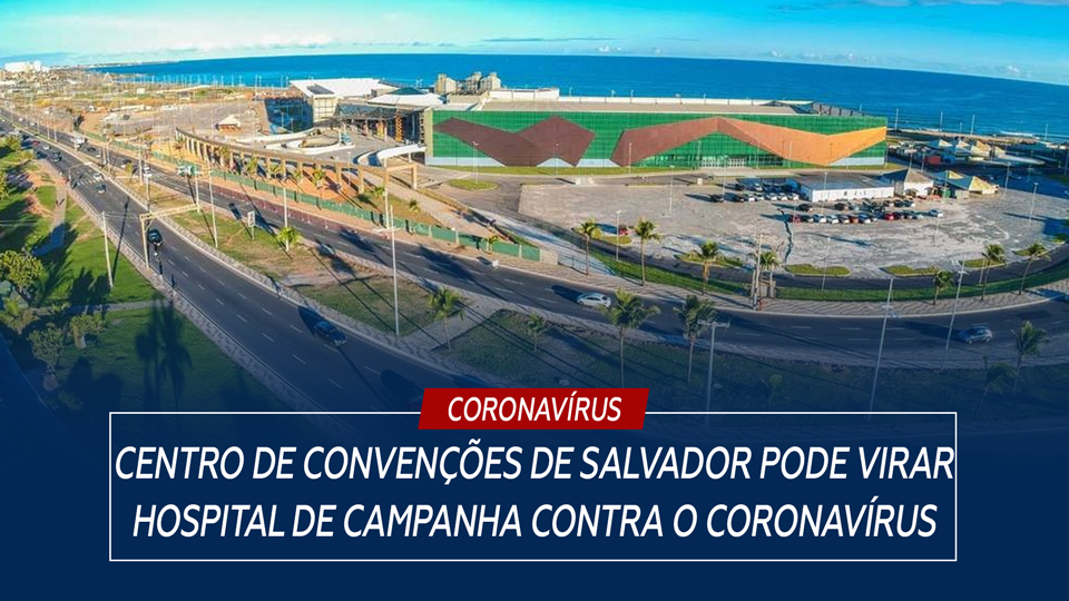 Centro de Convenções de Salvador pode virar hospital de campanha contra o coronavírus