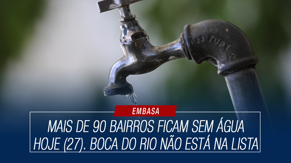 Mais de 90 bairros ficam sem água  hoje (27). Boca do Rio não está na lista