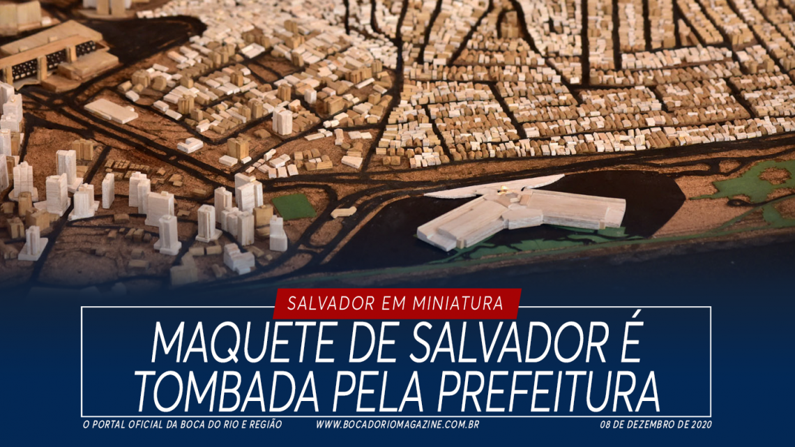 Maquete de Salvador é tombada pela Prefeitura