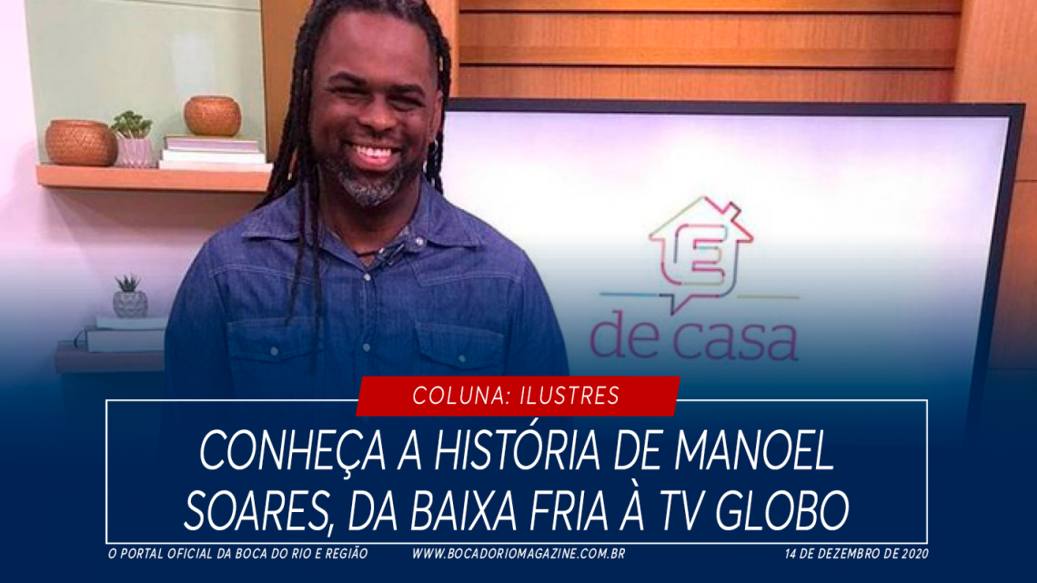 [COLUNA: ILUSTRES] Conheça a história de Manoel Soares, da Baixa Fria à TV Globo