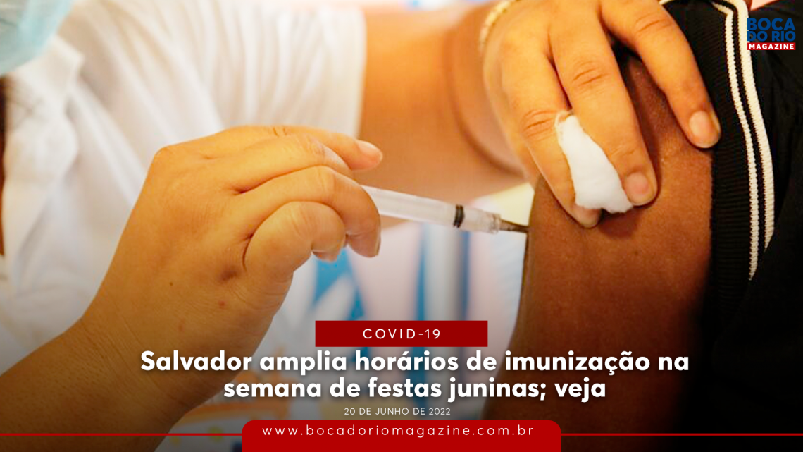 Covid-19: Salvador amplia horários de imunização na semana de São João
