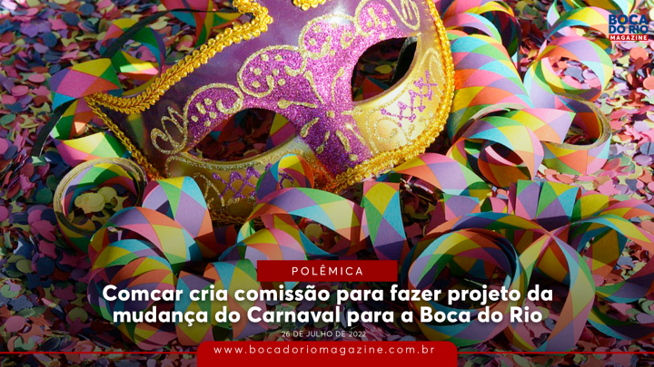 Comcar cria comissão para fazer projeto da mudança do Carnaval para a Boca do Rio; saiba mais