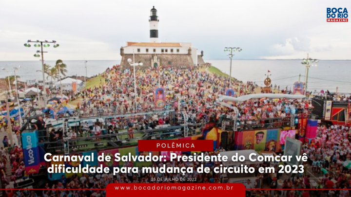 Carnaval de Salvador: Presidente do Comcar vê dificuldade para mudança de circuito em 2023