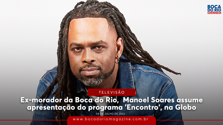 Ex-morador da Boca do Rio,  Manoel Soares assume apresentação do programa ‘Encontro’, na Globo