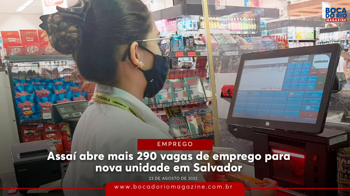 Assaí abre mais 290 vagas de emprego para nova unidade em Salvador