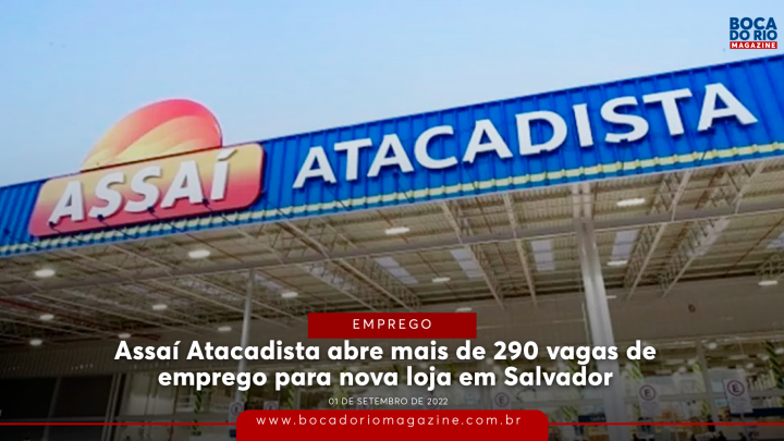 Assaí Atacadista abre mais de 290 vagas de emprego para nova loja em Salvador