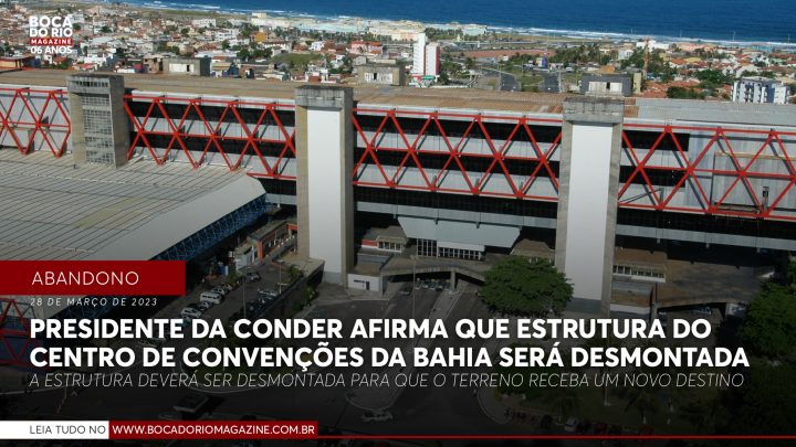 Presidente da Conder afirma que estrutura do Centro de Convenções da Bahia será desmontada