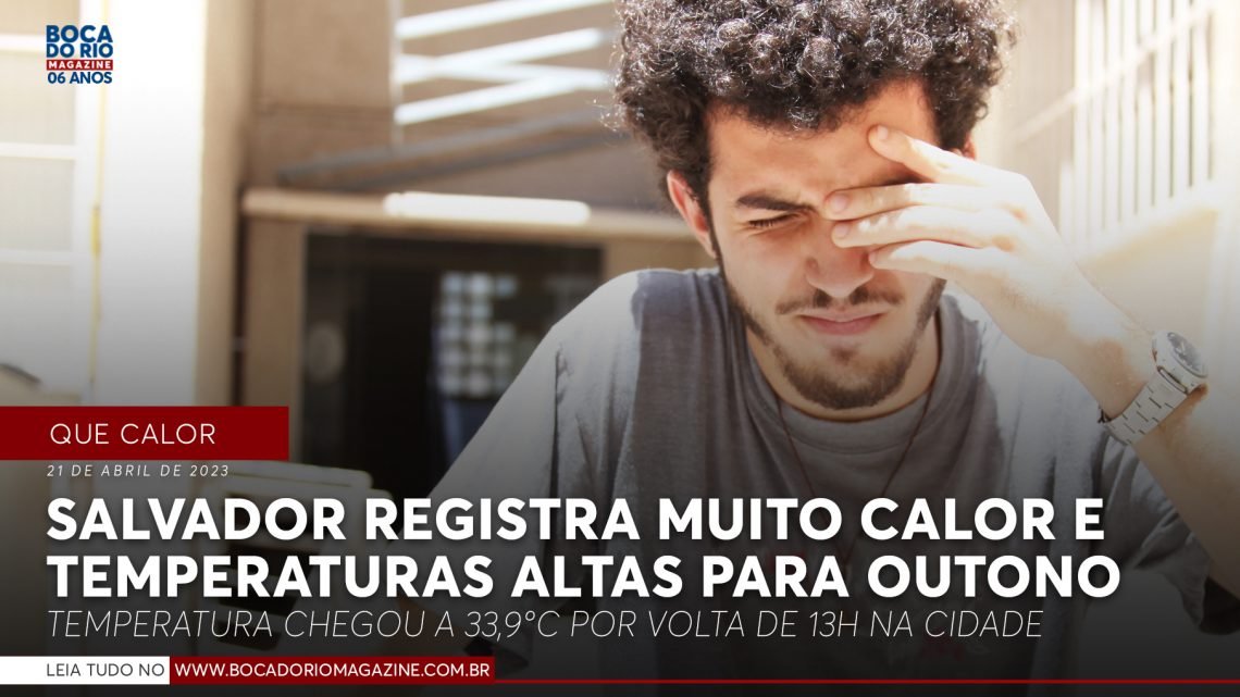 Salvador registra muito calor e temperaturas elevadas para o outono Salvador registra muito calor e temperaturas elevadas para o outono
