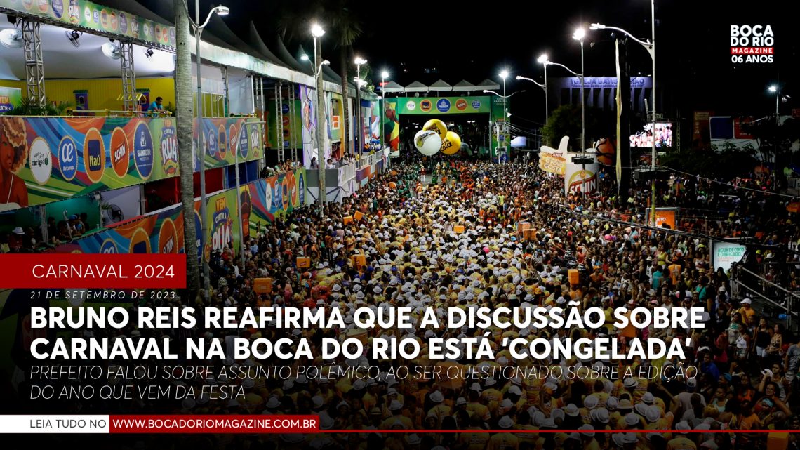 Bruno Reis reafirma que discussão sobre Carnaval na Boca do Rio está ‘congelada’
