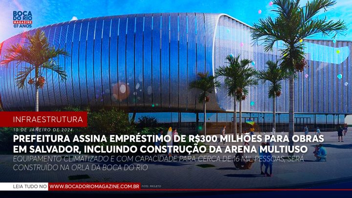 Prefeitura assina empréstimo de R$300 milhões para obras em Salvador, incluindo construção da Arena Multiuso