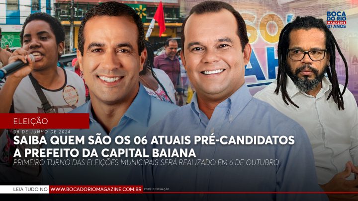 Saiba quem são os 06 atuais pré-candidatos a prefeito da capital baiana