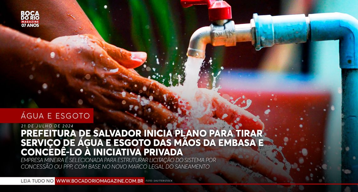 Prefeitura de Salvador inicia plano para tirar serviço de água e esgoto das mãos da Embasa e concedê-lo à iniciativa privada