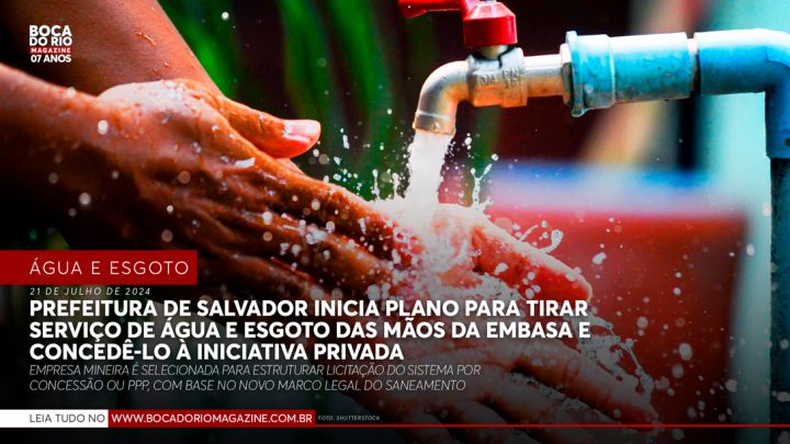 Prefeitura de Salvador inicia plano para tirar serviço de água e esgoto das mãos da Embasa e concedê-lo à iniciativa privada