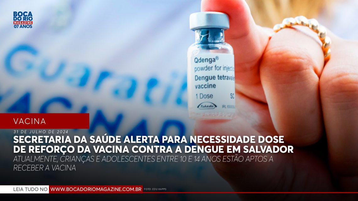 Secretaria da Saúde alerta para necessidade dose de reforço da vacina contra a dengue em Salvador